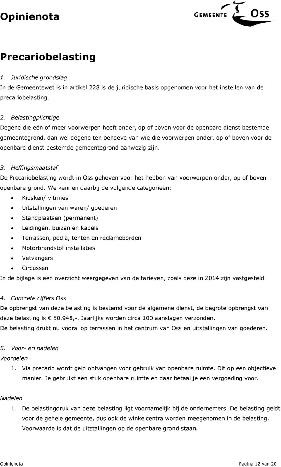 Belastingplichtige Degene die één of meer voorwerpen heeft onder, op of boven voor de openbare dienst bestemde gemeentegrond, dan wel degene ten behoeve van wie die voorwerpen onder, op of boven voor