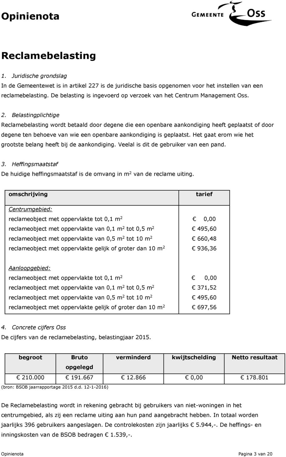 Belastingplichtige Reclamebelasting wordt betaald door degene die een openbare aankondiging heeft geplaatst of door degene ten behoeve van wie een openbare aankondiging is geplaatst.