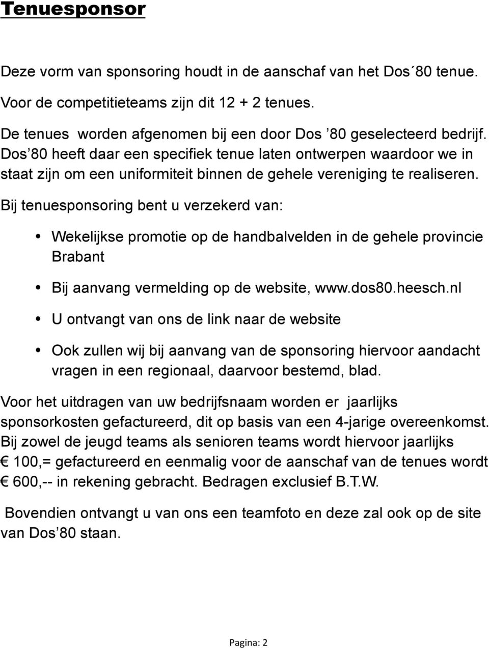 Bij tenuesponsoring bent u verzekerd van: Wekelijkse promotie op de handbalvelden in de gehele provincie Brabant Bij aanvang vermelding op de website, www.dos80.heesch.