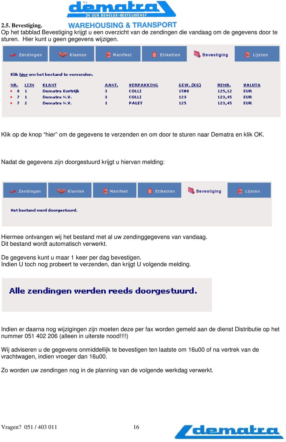 Nadat de gegevens zijn doorgestuurd krijgt u hiervan melding: Hiermee ontvangen wij het bestand met al uw zendinggegevens van vandaag. Dit bestand wordt automatisch verwerkt.