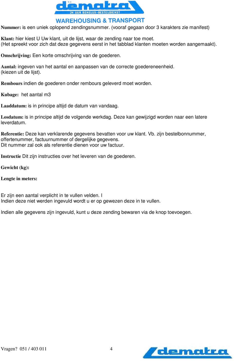 Aantal: ingeven van het aantal en aanpassen van de correcte goedereneenheid. (kiezen uit de lijst). Rembours indien de goederen onder rembours geleverd moet worden.