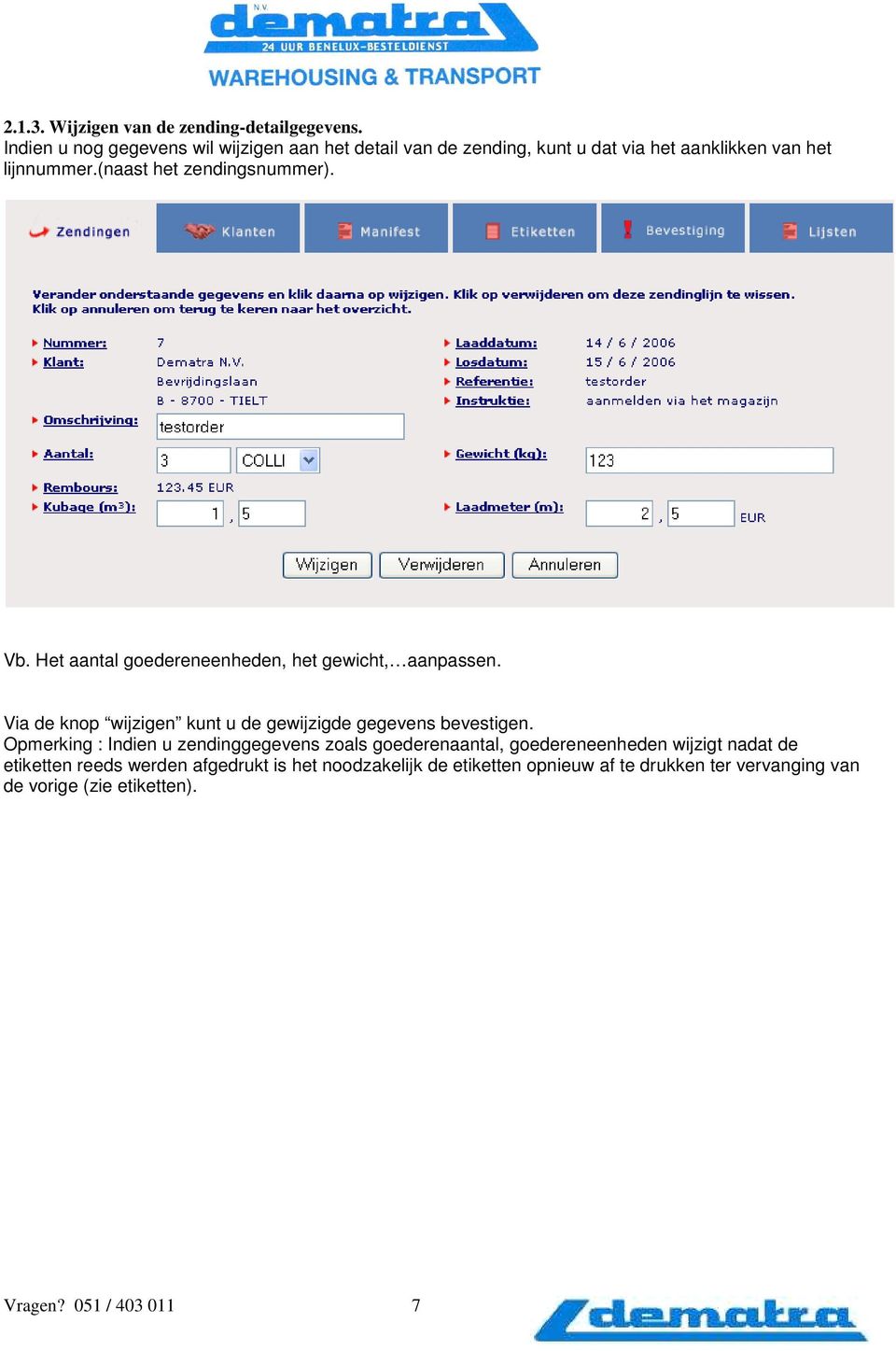 (naast het zendingsnummer). Vb. Het aantal goedereneenheden, het gewicht, aanpassen.