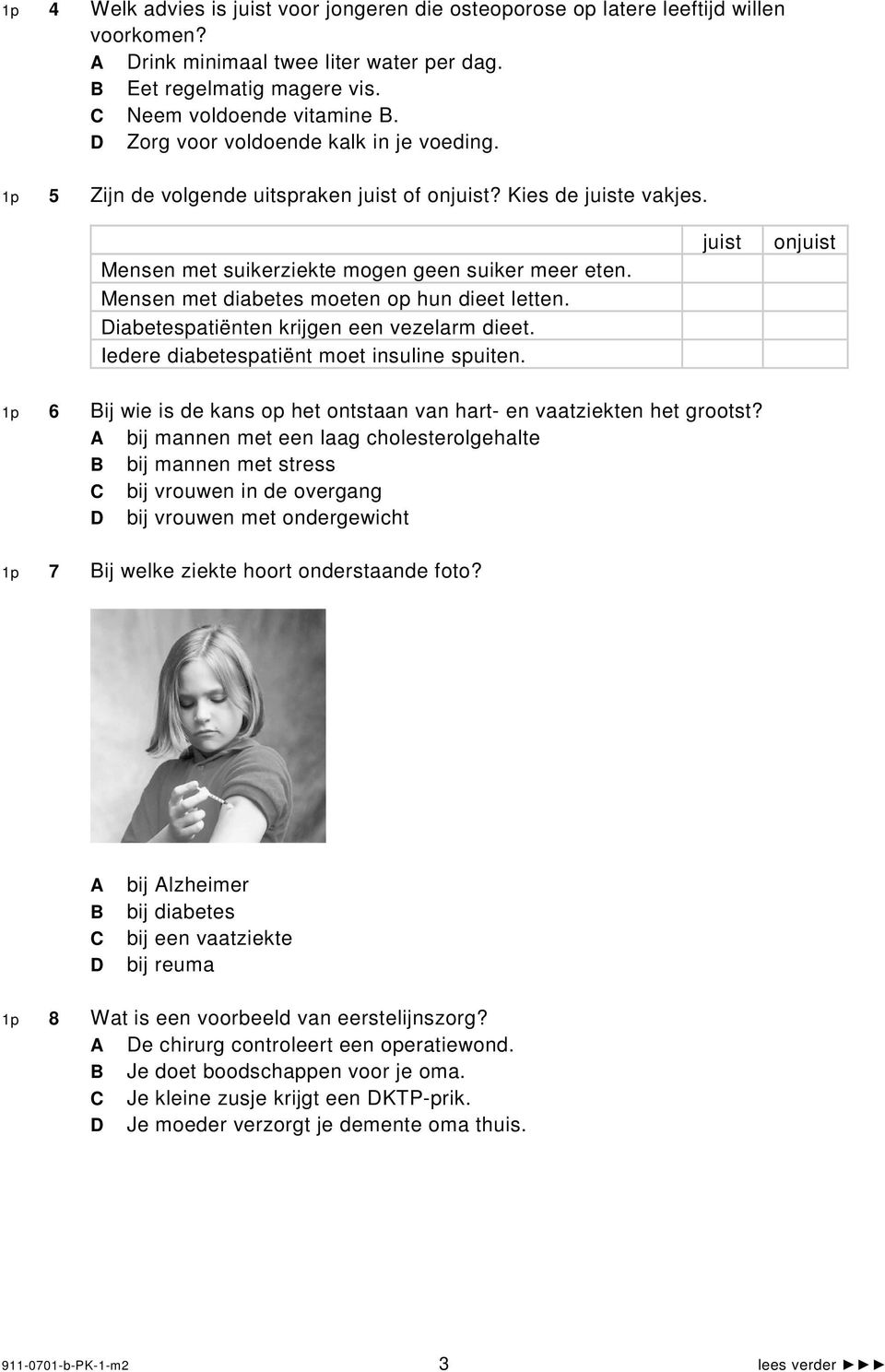 Mensen met diabetes moeten op hun dieet letten. iabetespatiënten krijgen een vezelarm dieet. Iedere diabetespatiënt moet insuline spuiten.