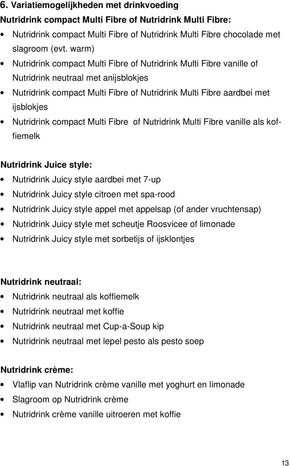 Nutridrink compact Multi Fibre of Nutridrink Multi Fibre vanille als koffiemelk Nutridrink Juice style: Nutridrink Juicy style aardbei met 7-up Nutridrink Juicy style citroen met spa-rood Nutridrink