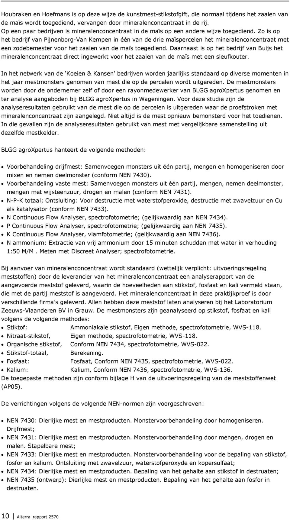 Zo is op het bedrijf van Pijnenborg-Van Kempen in één van de drie maïspercelen het mineralenconcentraat met een zodebemester voor het zaaien van de maïs toegediend.