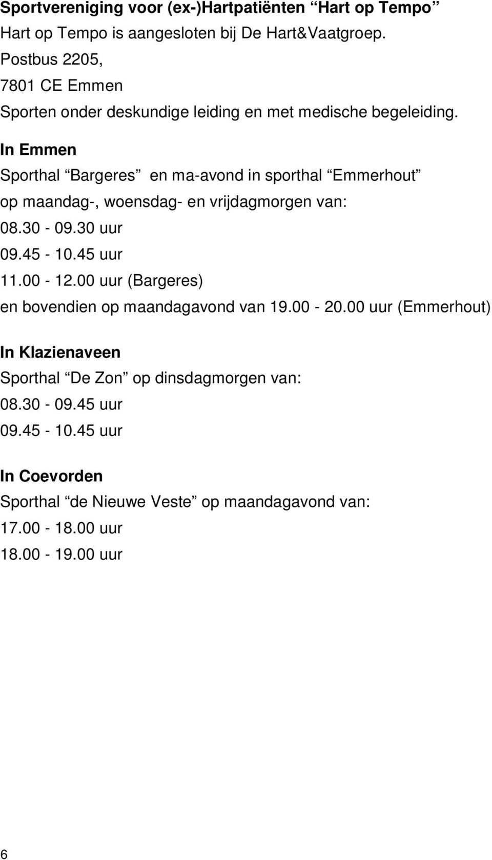 In Emmen Sporthal Bargeres en ma-avond in sporthal Emmerhout op maandag-, woensdag- en vrijdagmorgen van: 08.30-09.30 uur 09.45-10.45 uur 11.00-12.