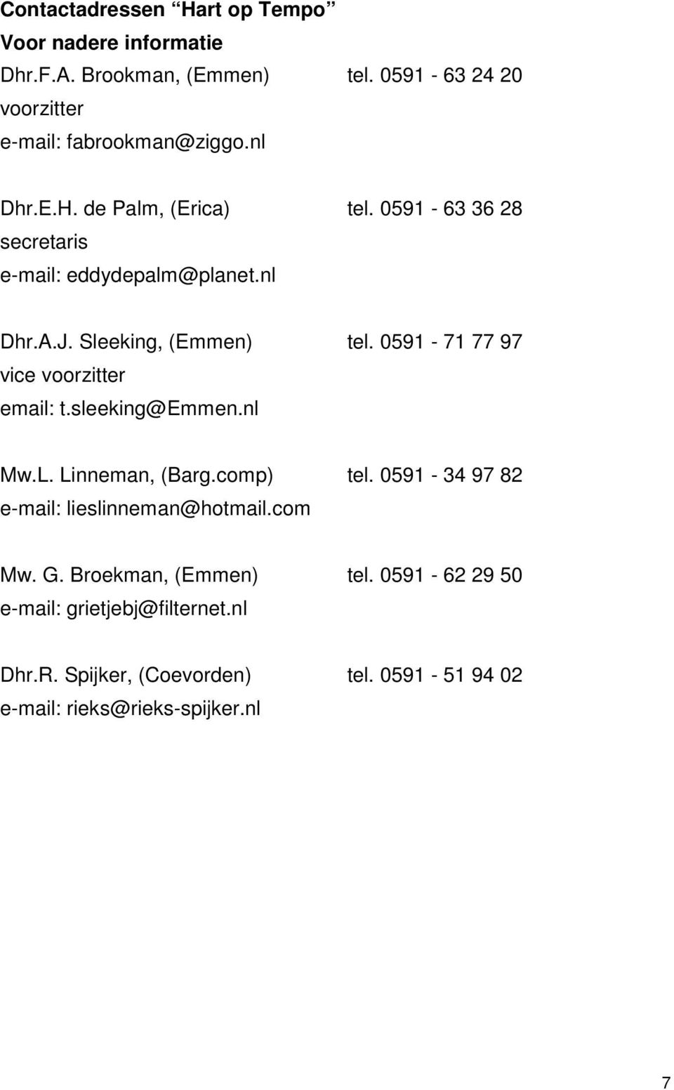 0591-71 77 97 vice voorzitter email: t.sleeking@emmen.nl Mw.L. Linneman, (Barg.comp) tel. 0591-34 97 82 e-mail: lieslinneman@hotmail.
