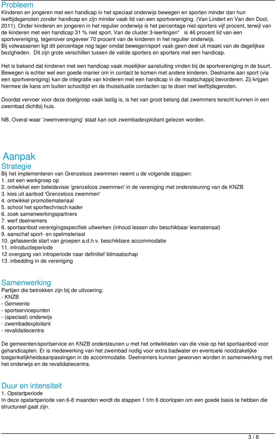 Van de cluster 3-leerlingen* is 46 procent lid van een sportvereniging, tegenover ongeveer 70 procent van de kinderen in het regulier onderwijs.