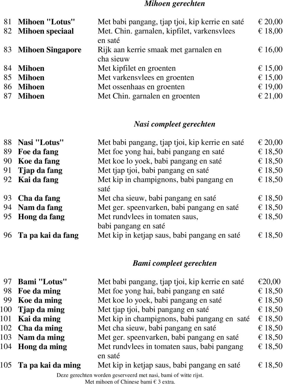 groenten 15,00 86 Mihoen Met ossenhaas en groenten 19,00 87 Mihoen Met Chin.