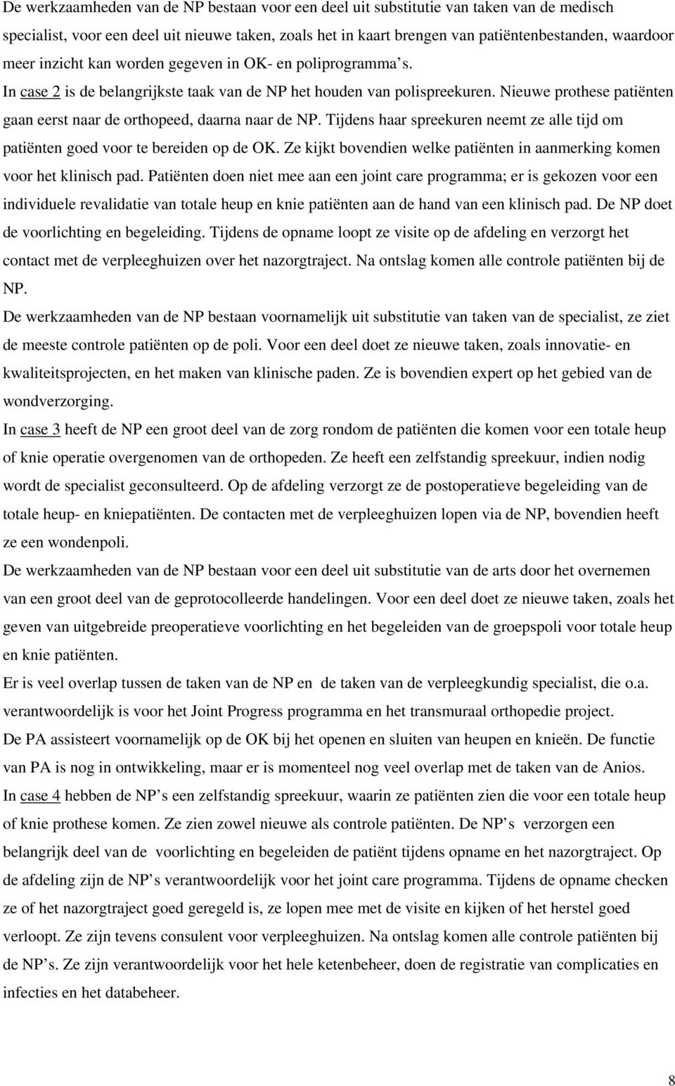 Nieuwe prothese patiënten gaan eerst naar de orthopeed, daarna naar de NP. Tijdens haar spreekuren neemt ze alle tijd om patiënten goed voor te bereiden op de OK.