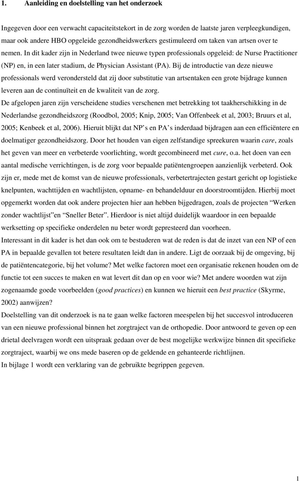 In dit kader zijn in Nederland twee nieuwe typen professionals opgeleid: de Nurse Practitioner (NP) en, in een later stadium, de Physician Assistant (PA).