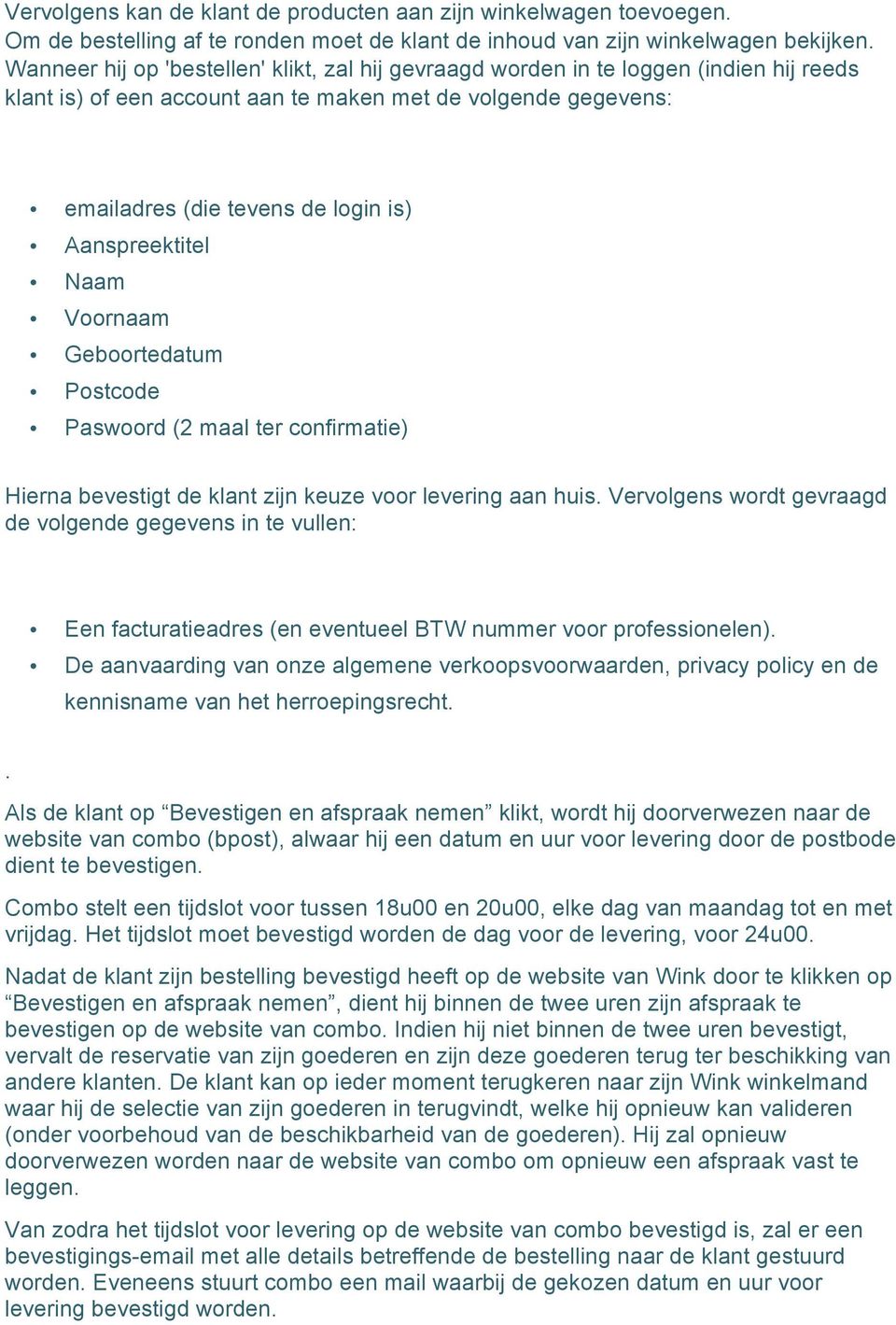 Aanspreektitel Naam Voornaam Geboortedatum Postcode Paswoord (2 maal ter confirmatie) Hierna bevestigt de klant zijn keuze voor levering aan huis.