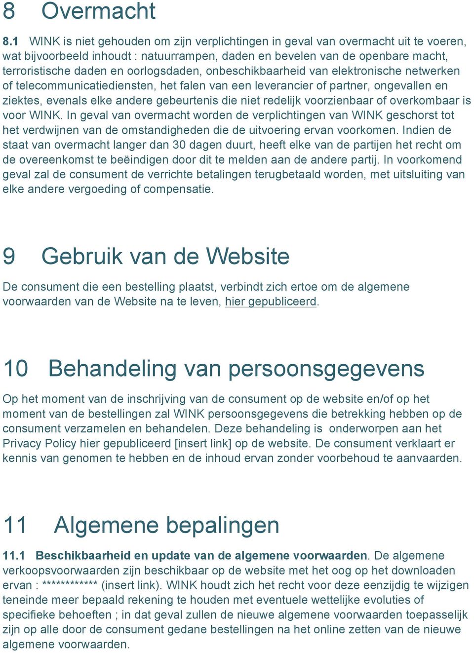 oorlogsdaden, onbeschikbaarheid van elektronische netwerken of telecommunicatiediensten, het falen van een leverancier of partner, ongevallen en ziektes, evenals elke andere gebeurtenis die niet