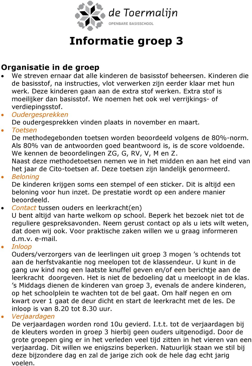 Oudergesprekken De oudergesprekken vinden plaats in november en maart. Toetsen De methodegebonden toetsen worden beoordeeld volgens de 80%-norm.