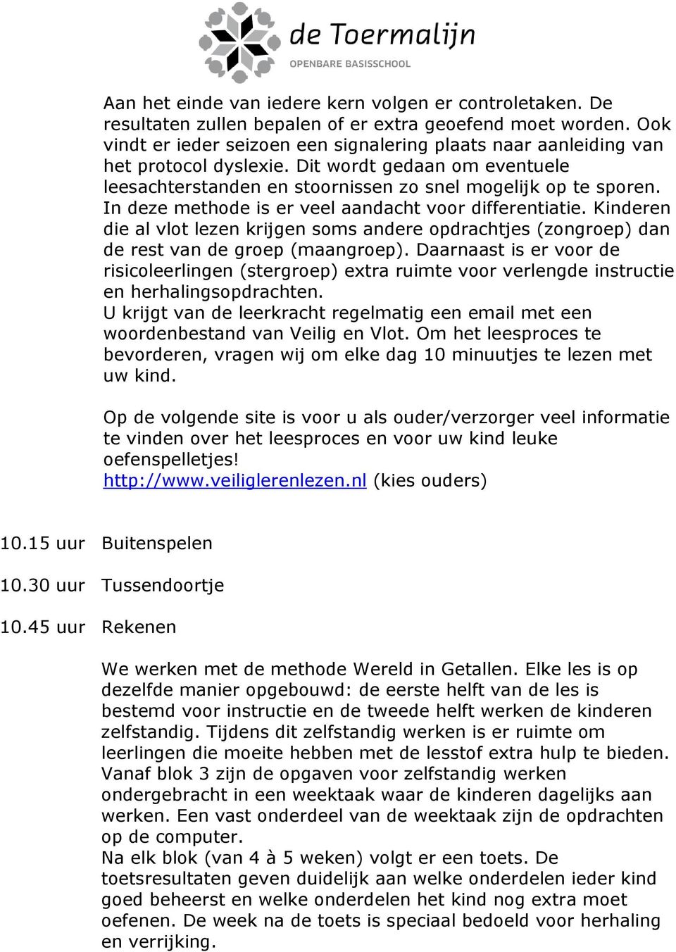 In deze methode is er veel aandacht voor differentiatie. Kinderen die al vlot lezen krijgen soms andere opdrachtjes (zongroep) dan de rest van de groep (maangroep).