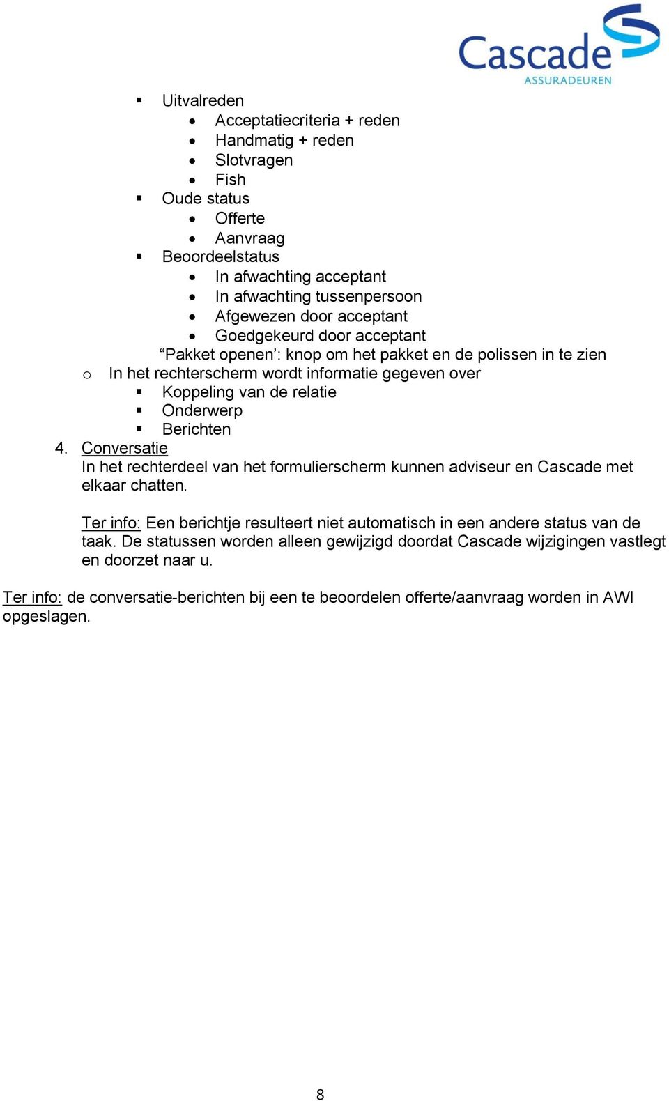 Berichten 4. Conversatie In het rechterdeel van het formulierscherm kunnen adviseur en Cascade met elkaar chatten.