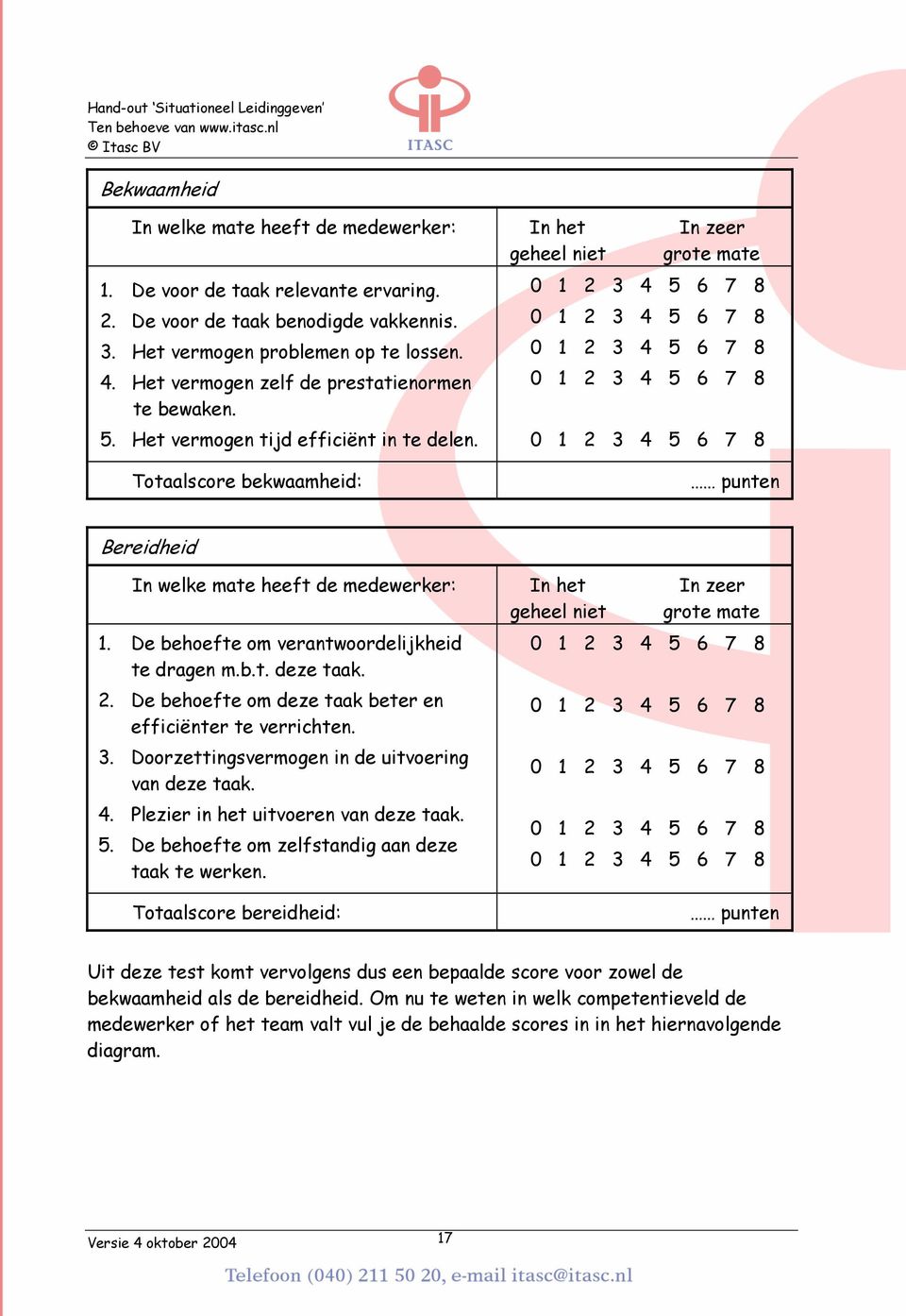 0 1 2 3 4 5 6 7 8 0 1 2 3 4 5 6 7 8 0 1 2 3 4 5 6 7 8 0 1 2 3 4 5 6 7 8 0 1 2 3 4 5 6 7 8 Totaalscore bekwaamheid: punten Bereidheid In welke mate heeft de medewerker: In het In zeer geheel niet