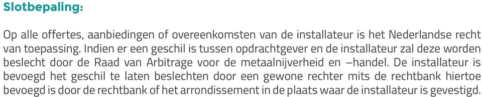 Indien er een geschil is tussen opdrachtgever en de installateur zal deze worden beslecht door de Raad van Arbitrage