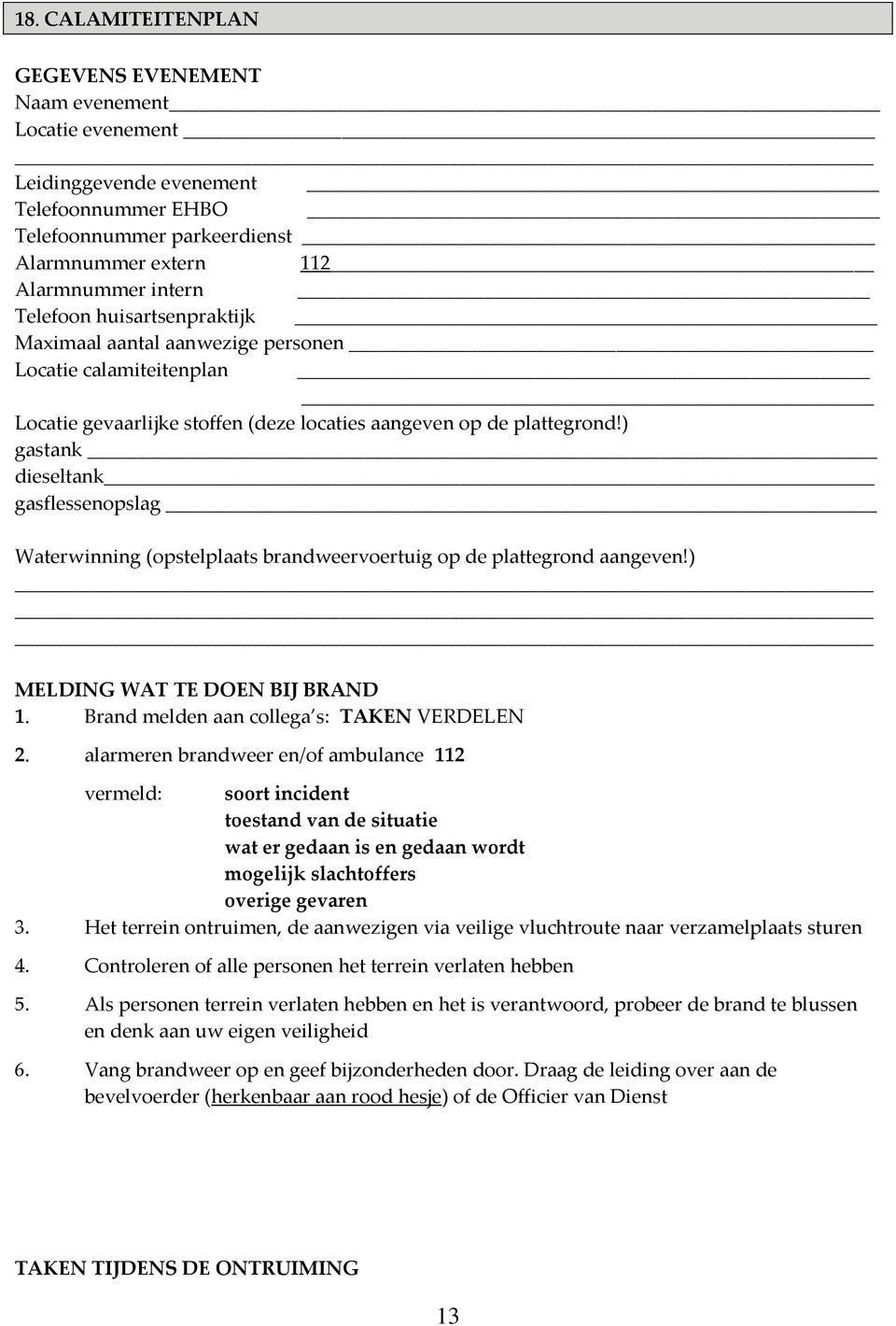 ) gastank dieseltank gasflessenopslag Waterwinning (opstelplaats brandweervoertuig op de plattegrond aangeven!) MELDING WAT TE DOEN BIJ BRAND 1. Brand melden aan collega s: TAKEN VERDELEN 2.