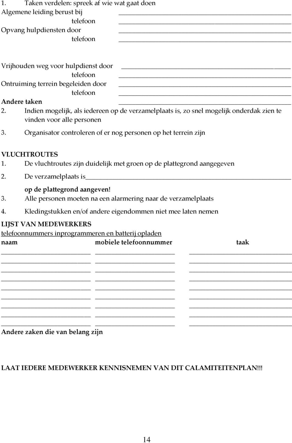 Organisator controleren of er nog personen op het terrein zijn VLUCHTROUTES 1. De vluchtroutes zijn duidelijk met groen op de plattegrond aangegeven 2. De verzamelplaats is op de plattegrond aangeven!