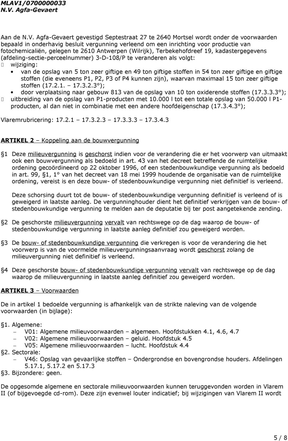 stoffen in 54 ton zeer giftige en giftige stoffen (die eveneens P1, P2, P3 of P4 kunnen zijn), waarvan maximaal 15 ton zeer giftige stoffen (17.2.1. 17.3.2.3 ); door verplaatsing naar gebouw 813 van de opslag van 10 ton oxiderende stoffen (17.