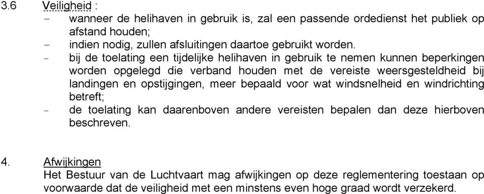 - bij de toelating een tijdelijke helihaven in gebruik te nemen kunnen beperkingen worden opgelegd die verband houden met de vereiste weersgesteldheid bij landingen en