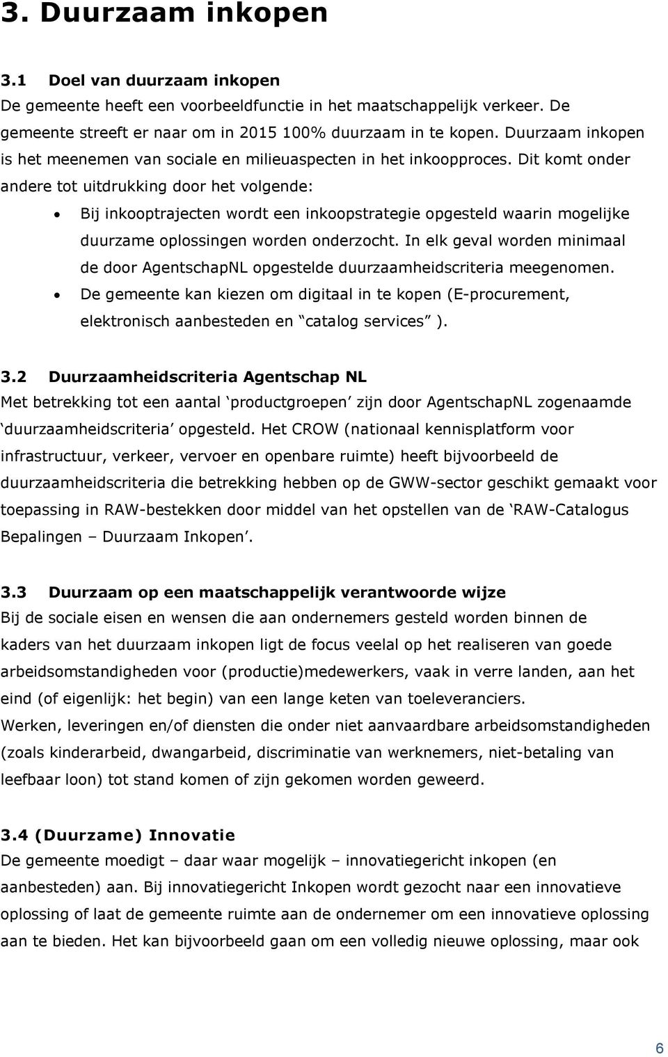 Dit komt onder andere tot uitdrukking door het volgende: Bij inkooptrajecten wordt een inkoopstrategie opgesteld waarin mogelijke duurzame oplossingen worden onderzocht.