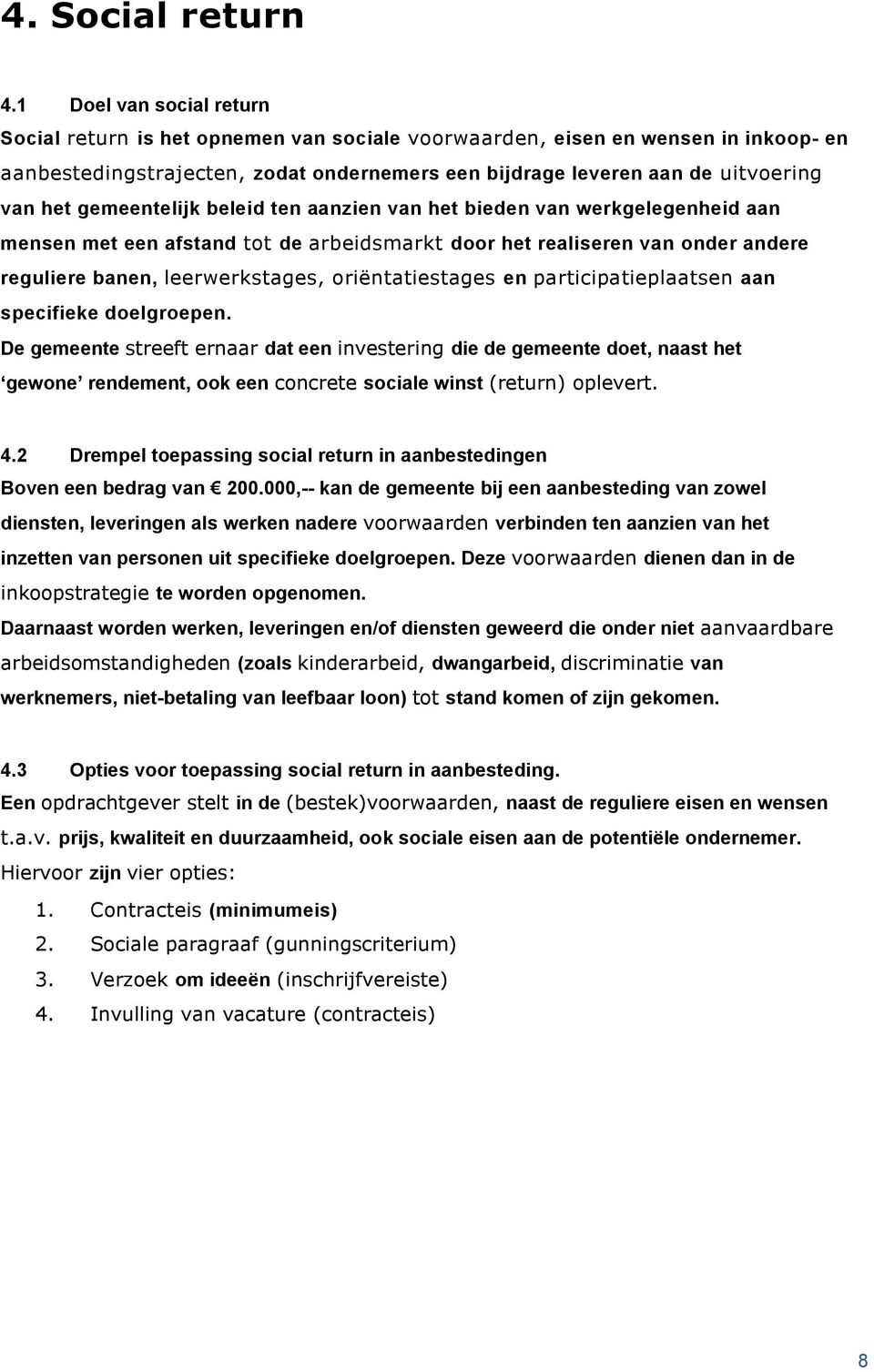 gemeentelijk beleid ten aanzien van het bieden van werkgelegenheid aan mensen met een afstand tot de arbeidsmarkt door het realiseren van onder andere reguliere banen, leerwerkstages,