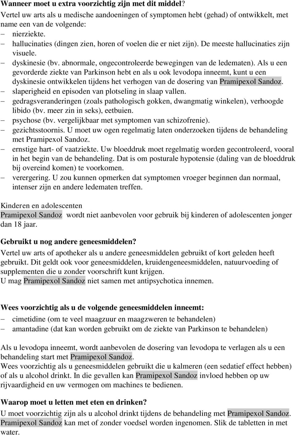 Als u een gevorderde ziekte van Parkinson hebt en als u ook levodopa inneemt, kunt u een dyskinesie ontwikkelen tijdens het verhogen van de dosering van Pramipexol Sandoz.