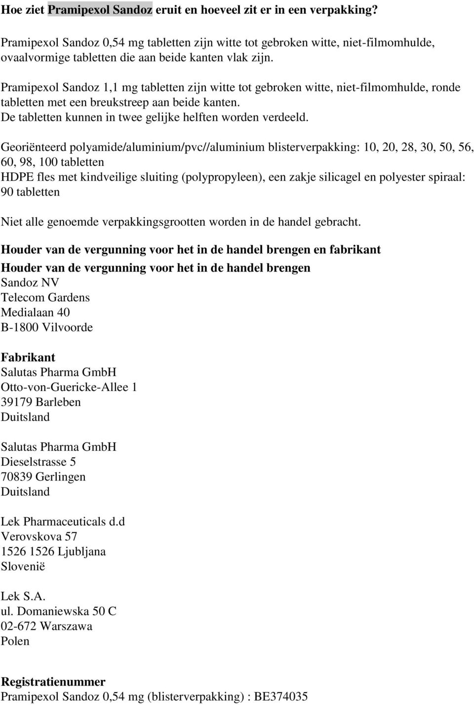 Pramipexol Sandoz 1,1 mg tabletten zijn witte tot gebroken witte, niet-filmomhulde, ronde tabletten met een breukstreep aan beide kanten. De tabletten kunnen in twee gelijke helften worden verdeeld.