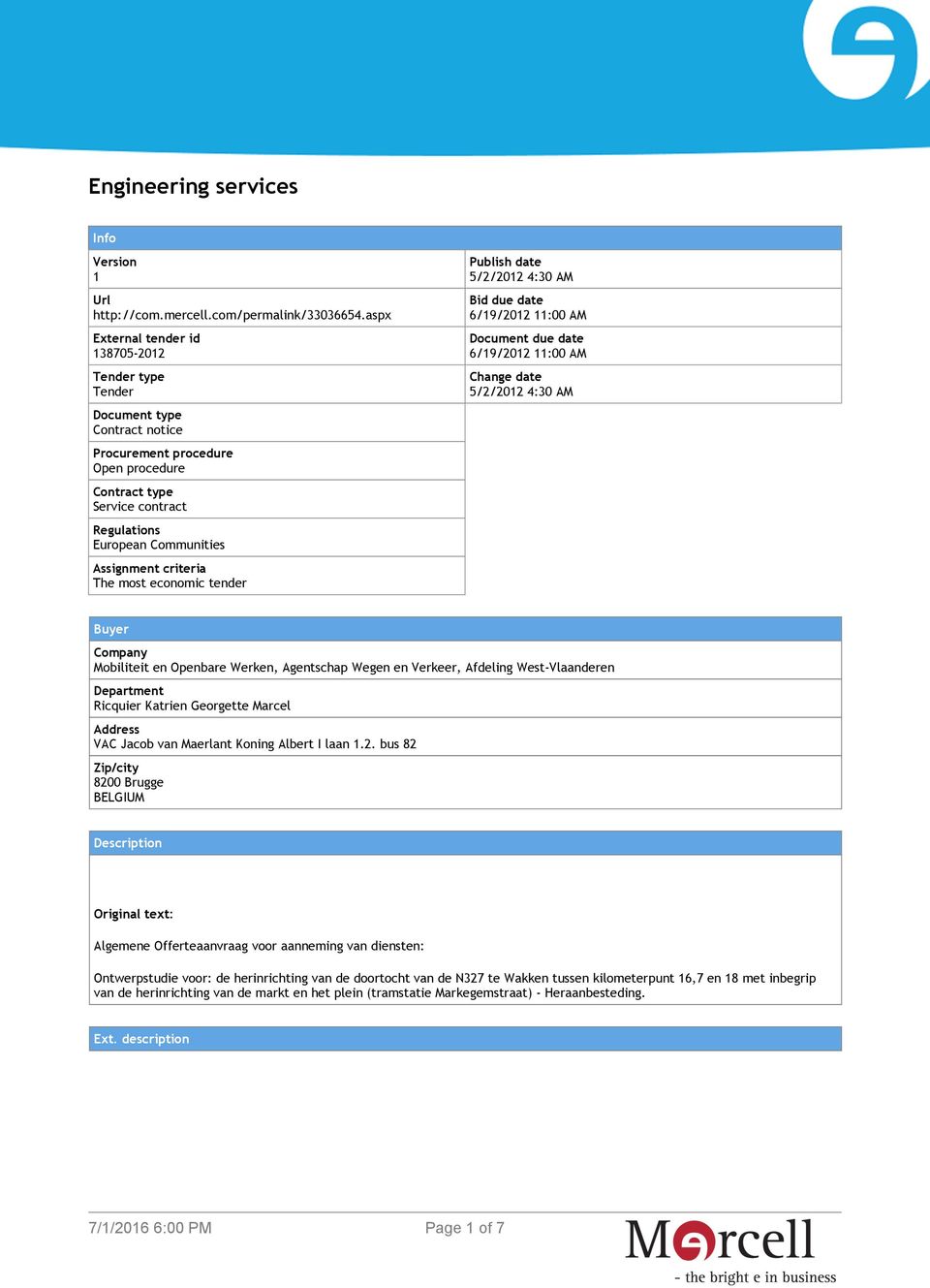 criteria The most economic tender Publish date 5/2/2012 4:30 AM Bid due date 6/19/2012 11:00 AM Document due date 6/19/2012 11:00 AM Change date 5/2/2012 4:30 AM Buyer Company Mobiliteit en Openbare