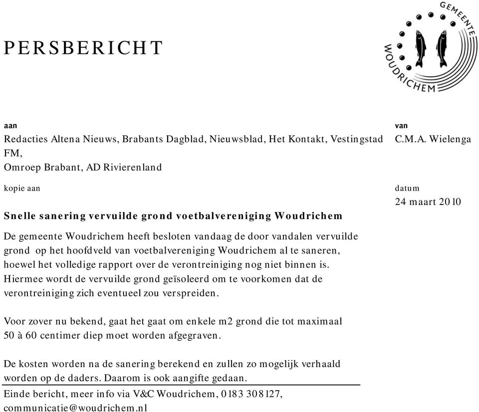 Wielenga datum 24 maart 2010 De gemeente Woudrichem heeft besloten vandaag de door vandalen vervuilde grond op het hoofdveld van voetbalvereniging Woudrichem al te saneren, hoewel het volledige