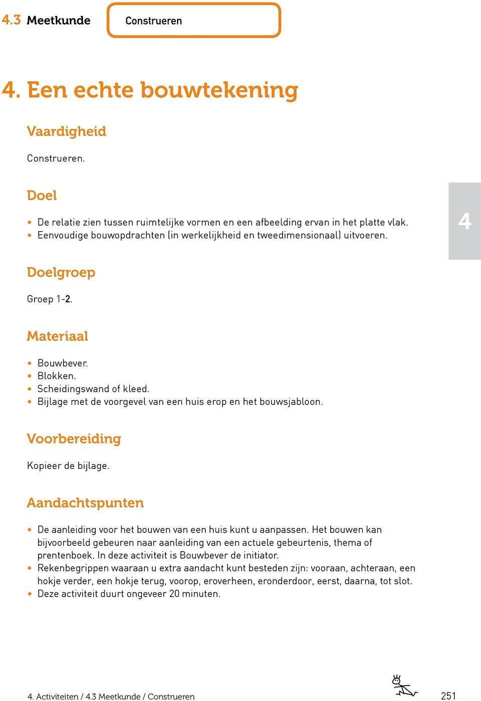 Bijlage met de voorgevel van een huis erop en het bouwsjabloon. Voorbereiding Kopieer de bijlage. Aandachtspunten De aanleiding voor het bouwen van een huis kunt u aanpassen.