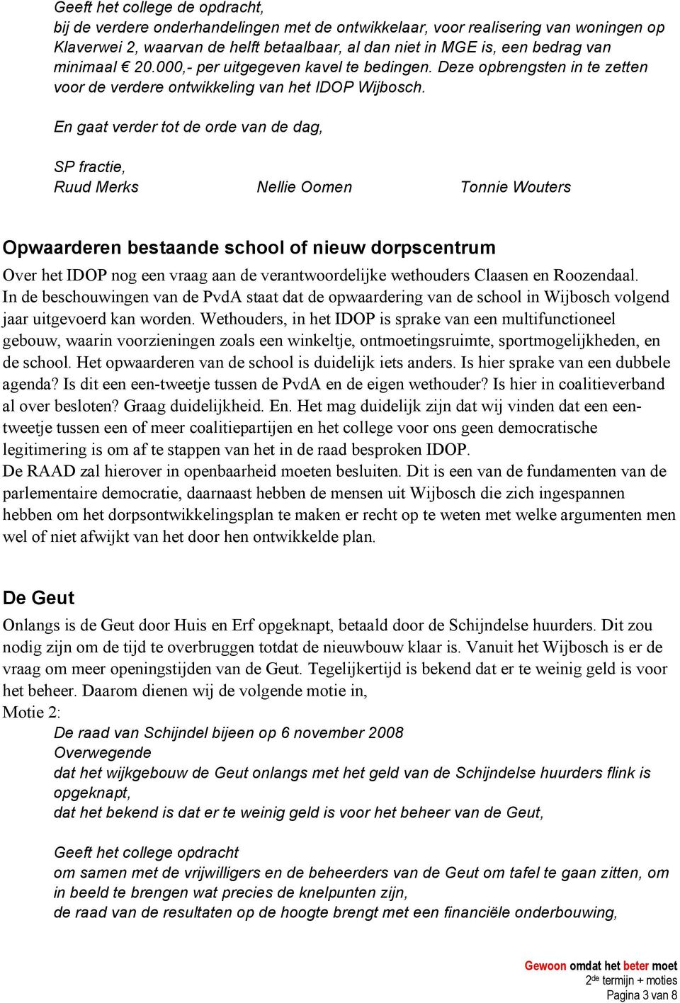 En gaat verder tot de orde van de dag, SP fractie, Opwaarderen bestaande school of nieuw dorpscentrum Over het IDOP nog een vraag aan de verantwoordelijke wethouders Claasen en Roozendaal.