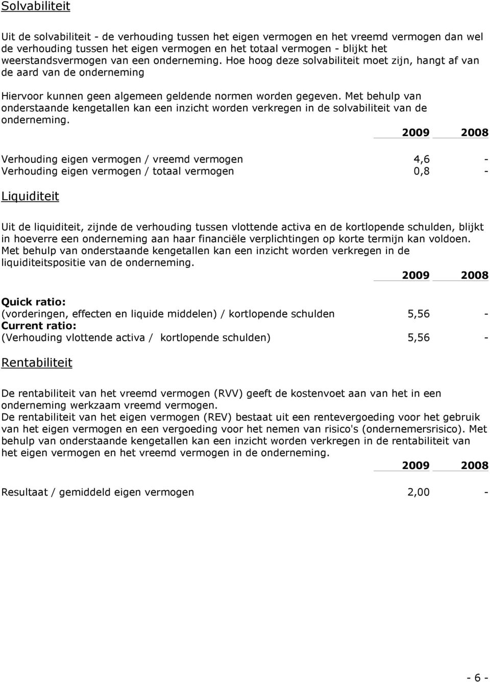 Met behulp van onderstaande kengetallen kan een inzicht worden verkregen in de solvabiliteit van de onderneming.