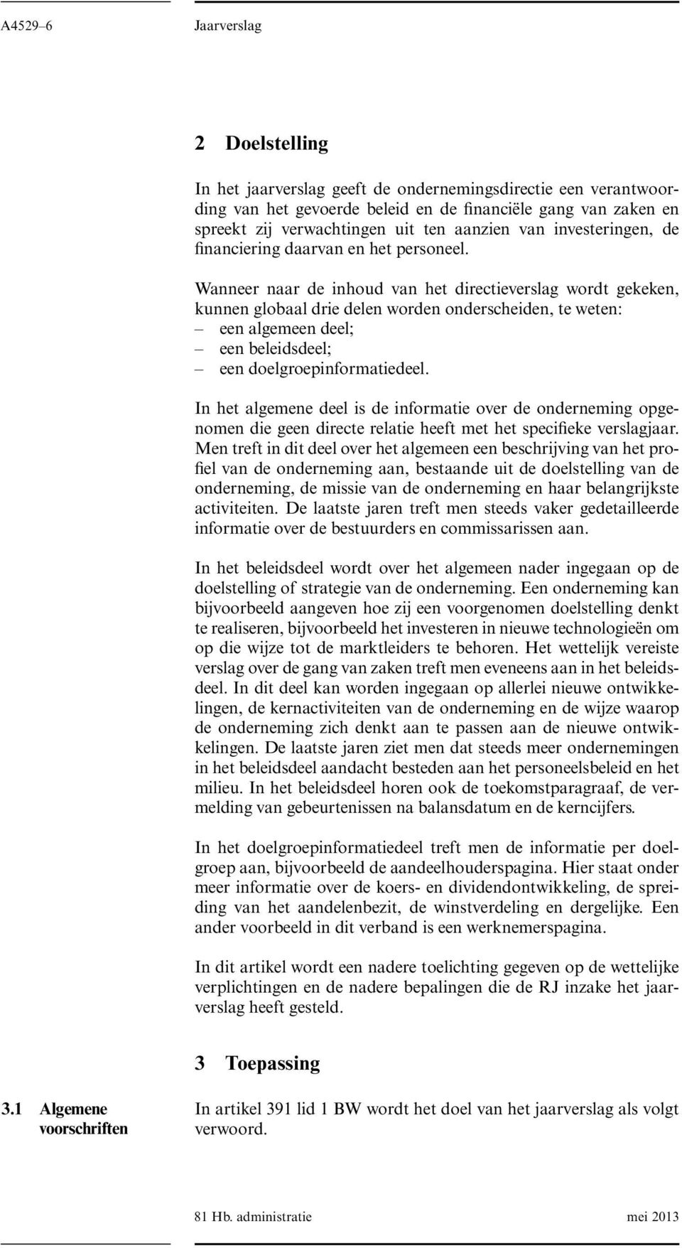 Wanneer naar de inhoud van het directieverslag wordt gekeken, kunnen globaal drie delen worden onderscheiden, te weten: een algemeen deel; een beleidsdeel; een doelgroepinformatiedeel.