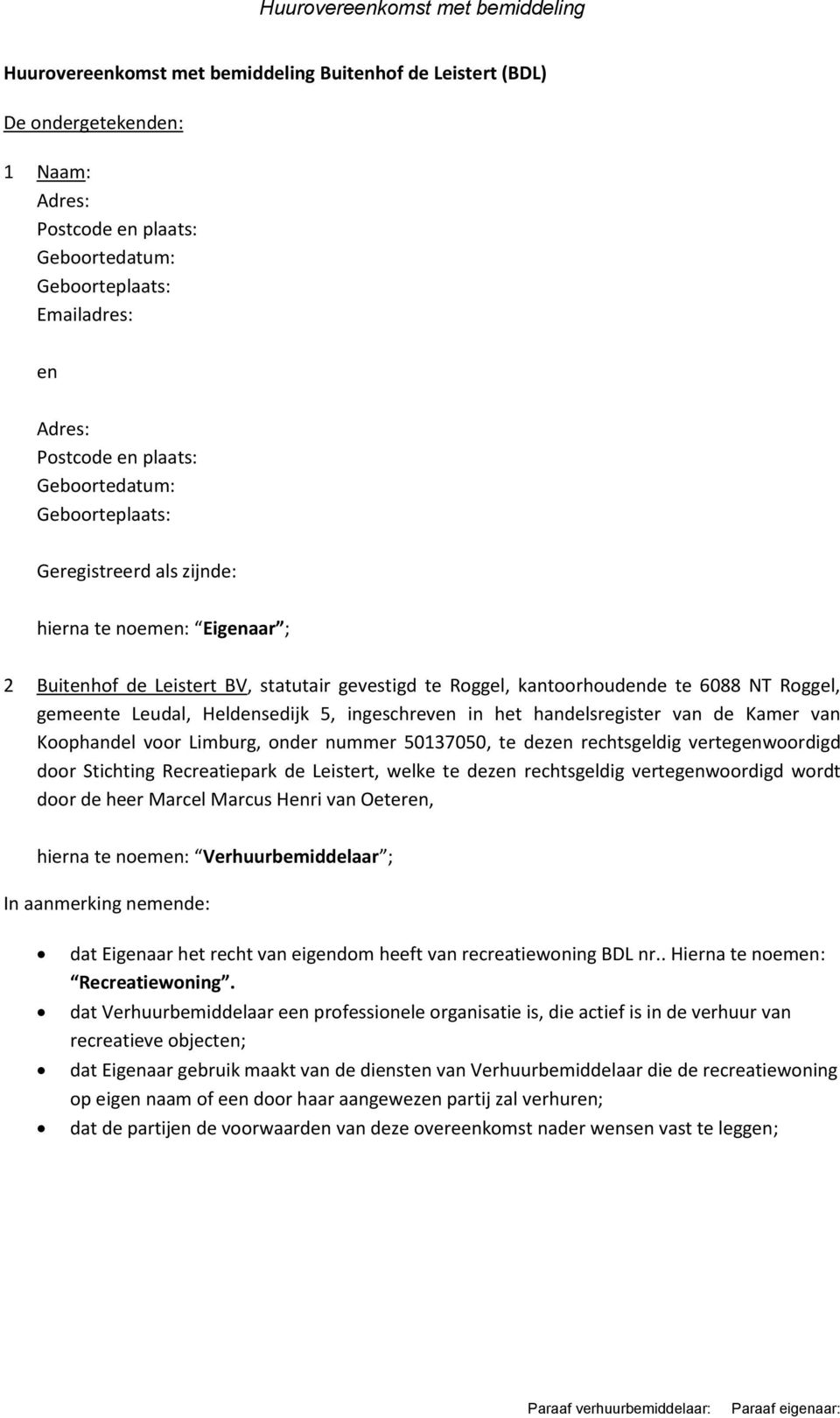 Heldensedijk 5, ingeschreven in het handelsregister van de Kamer van Koophandel voor Limburg, onder nummer 50137050, te dezen rechtsgeldig vertegenwoordigd door Stichting Recreatiepark de Leistert,