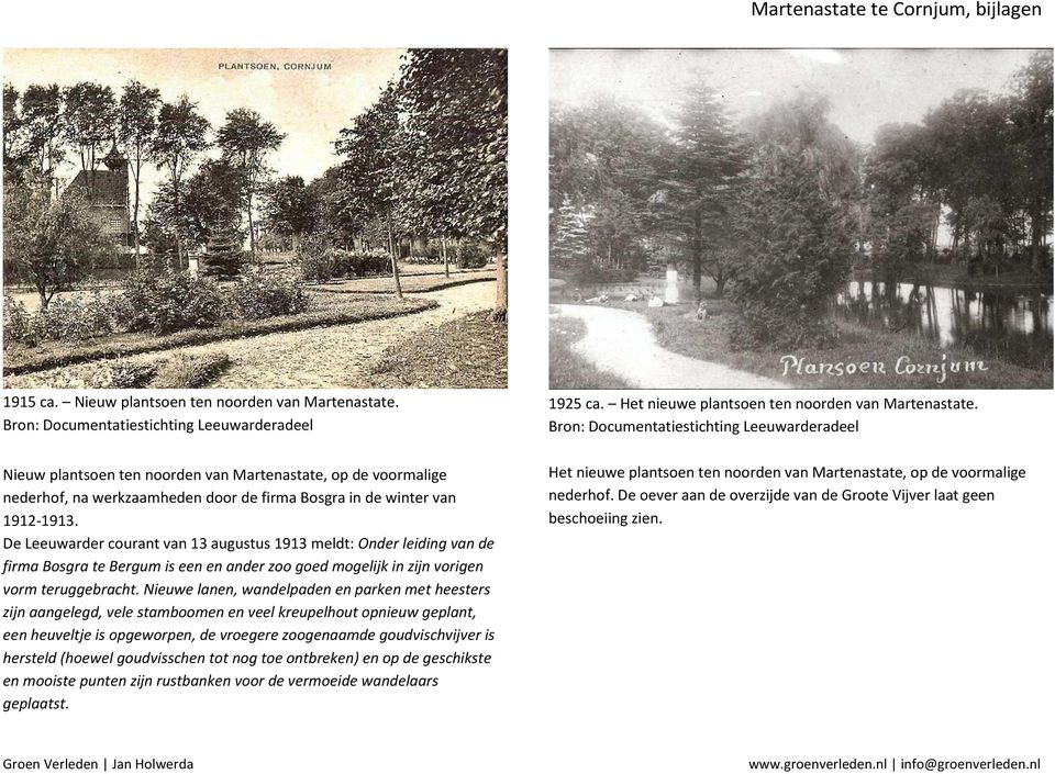 De Leeuwarder courant van 13 augustus 1913 meldt: Onder leiding van de firma Bosgra te Bergum is een en ander zoo goed mogelijk in zijn vorigen vorm teruggebracht.
