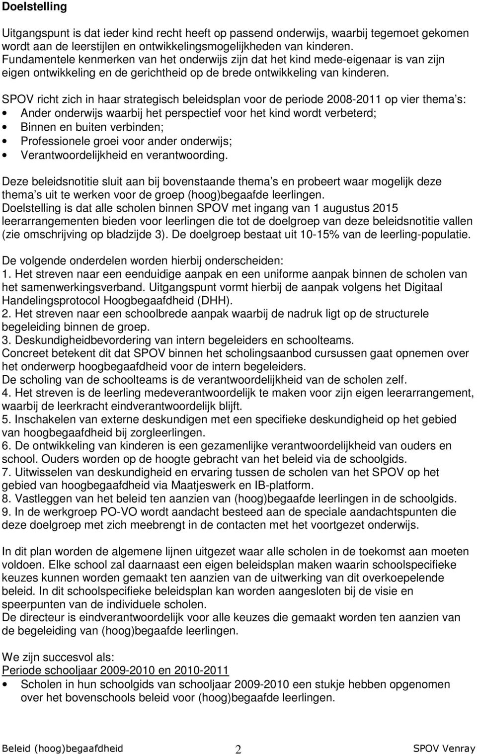 SPOV richt zich in haar strategisch beleidsplan voor de periode 2008-2011 op vier thema s: Ander onderwijs waarbij het perspectief voor het kind wordt verbeterd; Binnen en buiten verbinden;