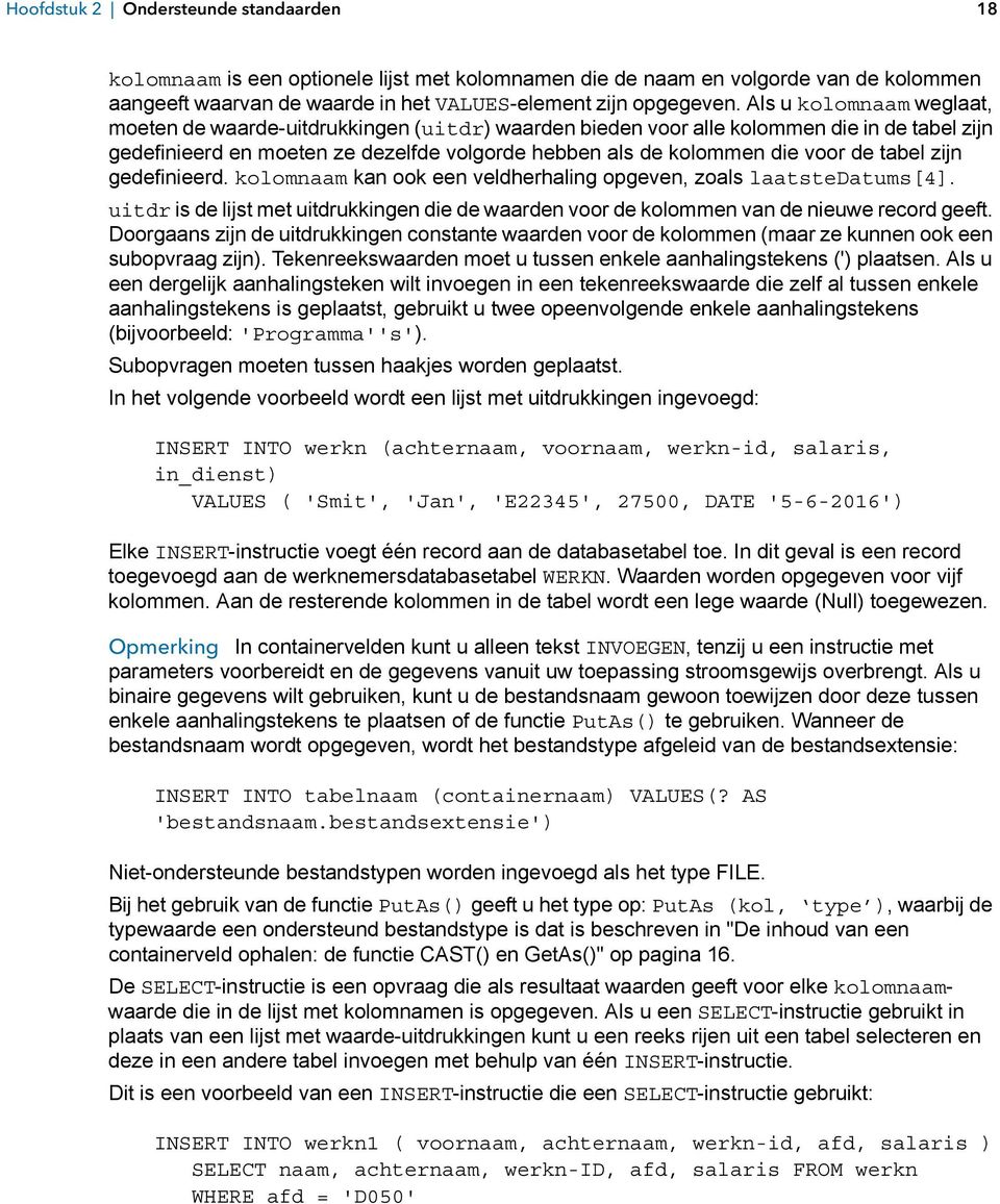 tabel zijn gedefinieerd. kolomnaam kan ook een veldherhaling opgeven, zoals laatstedatums[4]. uitdr is de lijst met uitdrukkingen die de waarden voor de kolommen van de nieuwe record geeft.