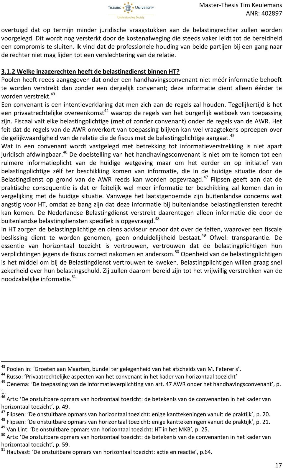 Ik vind dat de professionele houding van beide partijen bij een gang naar de rechter niet mag lijden tot een verslechtering van de relatie. 3.1.