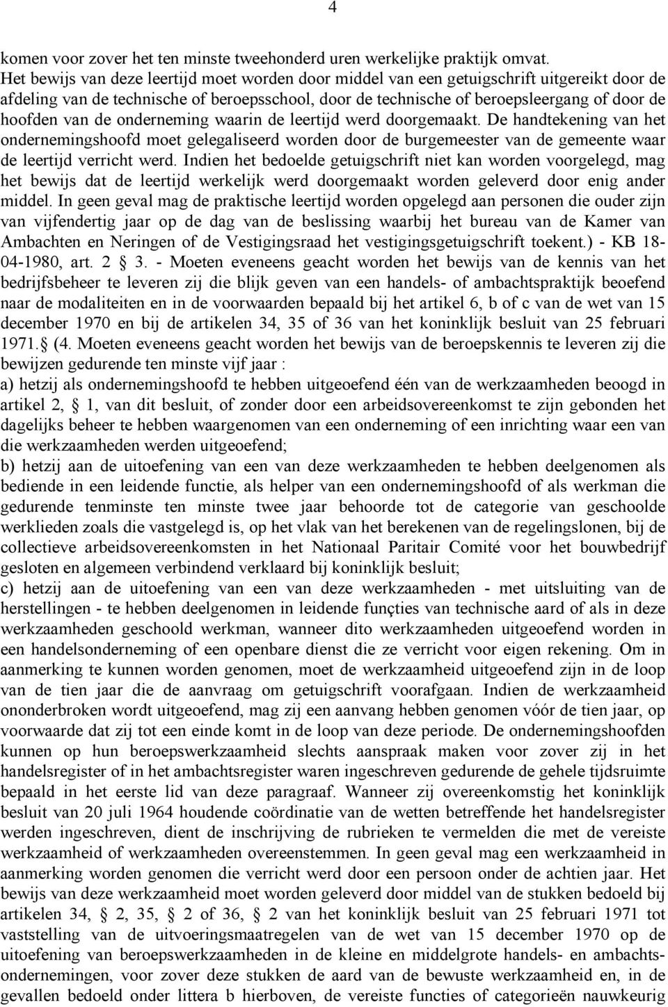 de onderneming waarin de leertijd werd doorgemaakt. De handtekening van het ondernemingshoofd moet gelegaliseerd worden door de burgemeester van de gemeente waar de leertijd verricht werd.