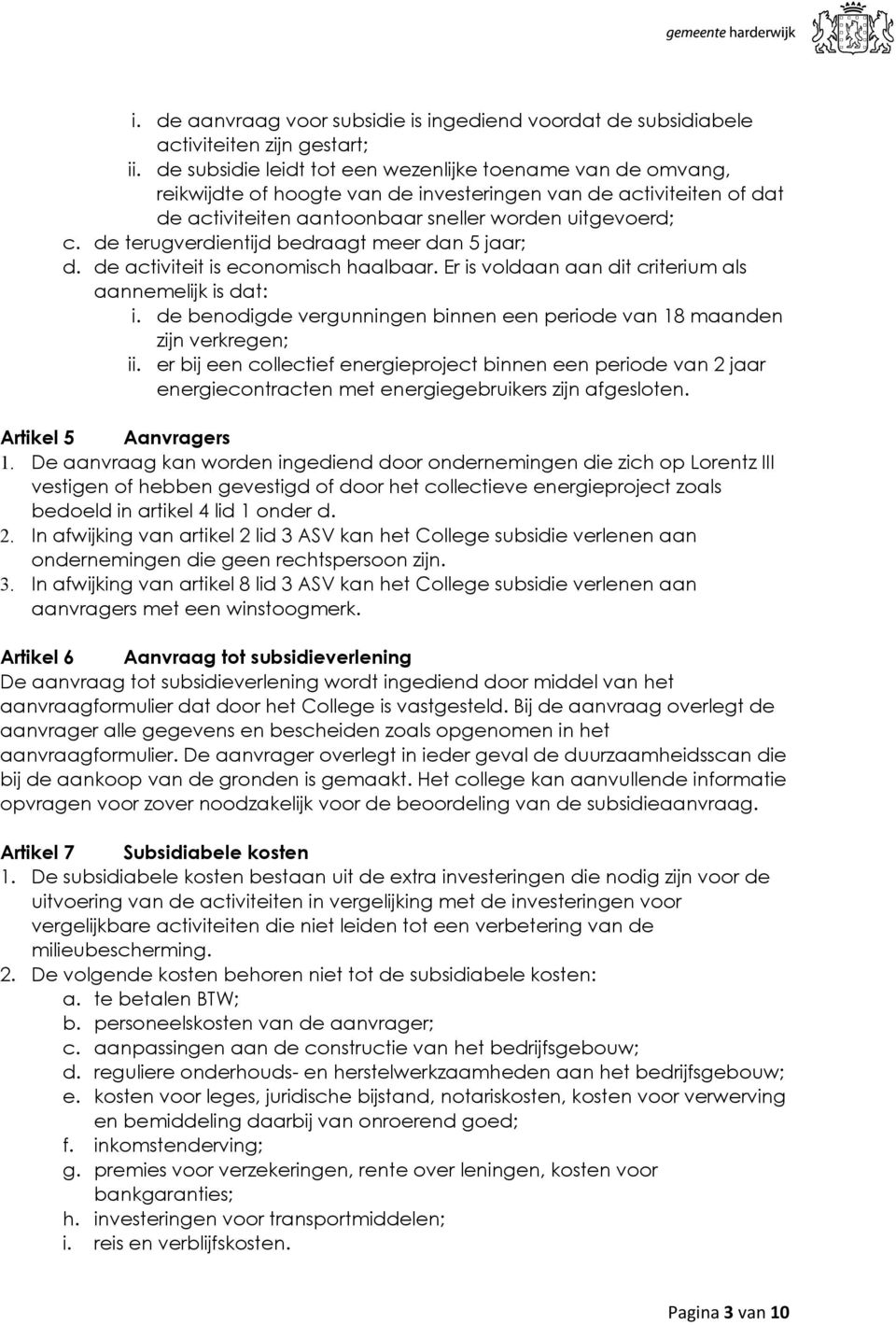 de terugverdientijd bedraagt meer dan 5 jaar; d. de activiteit is economisch haalbaar. Er is voldaan aan dit criterium als aannemelijk is dat: i.