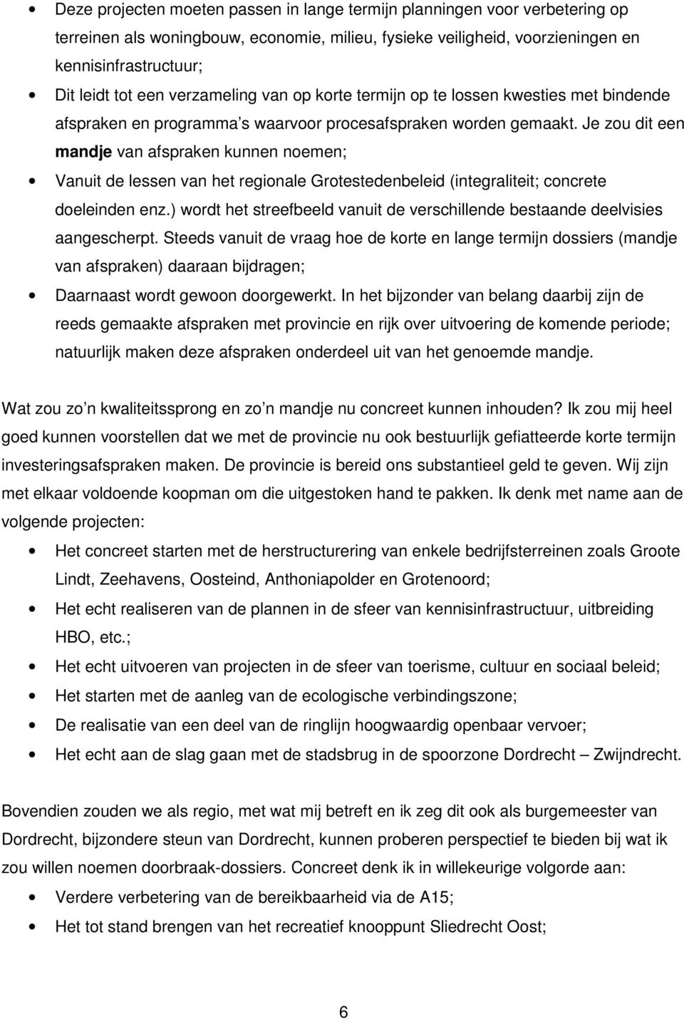 Je zou dit een mandje van afspraken kunnen noemen; Vanuit de lessen van het regionale Grotestedenbeleid (integraliteit; concrete doeleinden enz.