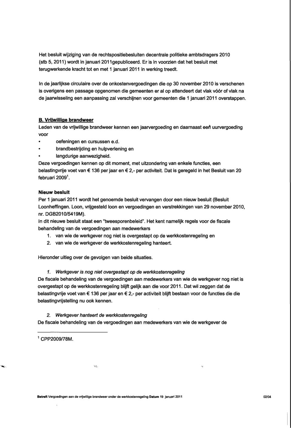 In de jaarlijkse circulaire overde onkostenvergoedingen die op 30november 2010is verschenen is overigenseenpassageopgenomen die gemeenten er al op attendeert dat vlak vóórof vlak na de jaarwisseling