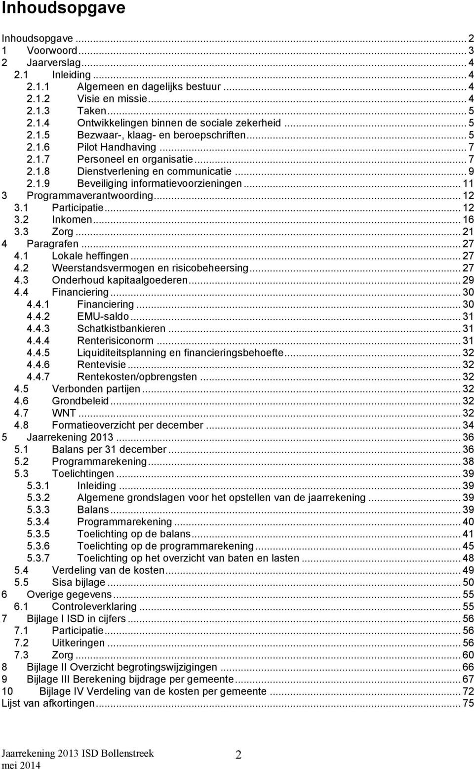 .. 11 3 Programmaverantwoording... 12 3.1 Participatie... 12 3.2 Inkomen... 16 3.3 Zorg... 21 4 Paragrafen... 27 4.1 Lokale heffingen... 27 4.2 Weerstandsvermogen en risicobeheersing... 27 4.3 Onderhoud kapitaalgoederen.