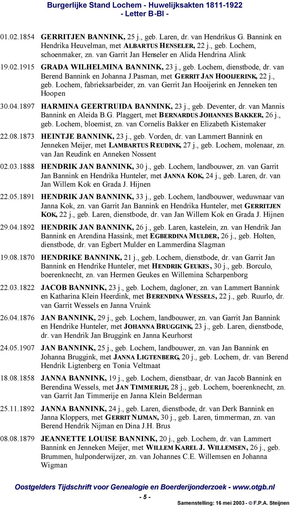 van Gerrit Jan Hooijerink en Jenneken ten Hoopen 30.04.1897 HARMINA GEERTRUIDA BANNINK, 23 j., geb. Deventer, dr. van Mannis Bannink en Aleida B.G. Plaggert, met BERNARDUS JOHANNES BAKKER, 26 j., geb. Lochem, bloemist, zn.