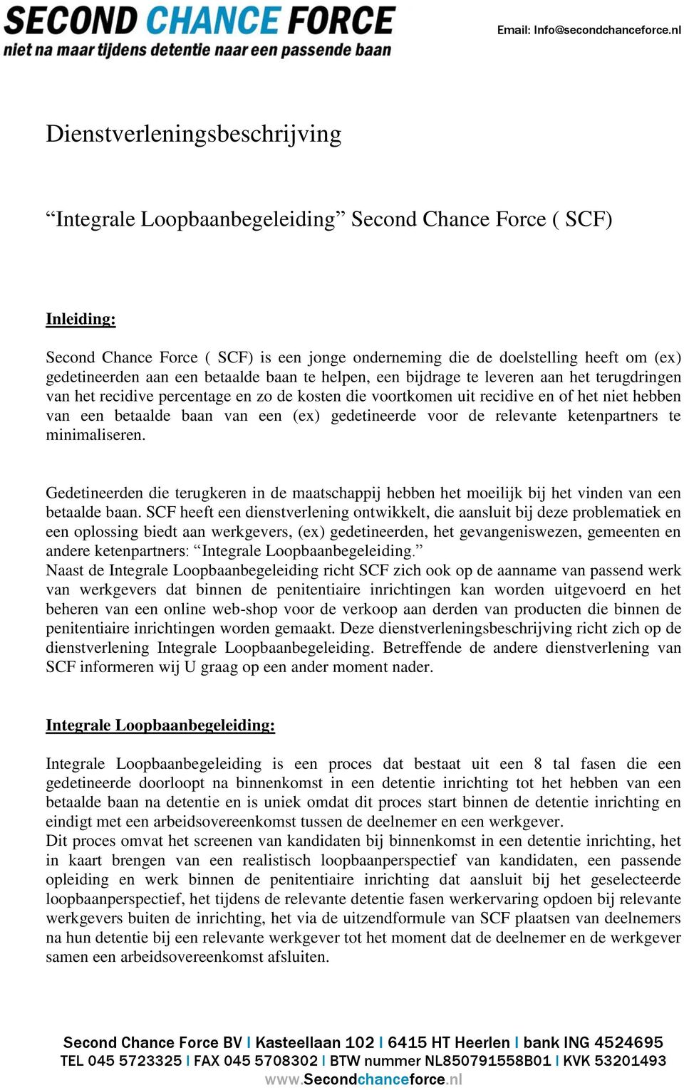 een (ex) gedetineerde voor de relevante ketenpartners te minimaliseren. Gedetineerden die terugkeren in de maatschappij hebben het moeilijk bij het vinden van een betaalde baan.