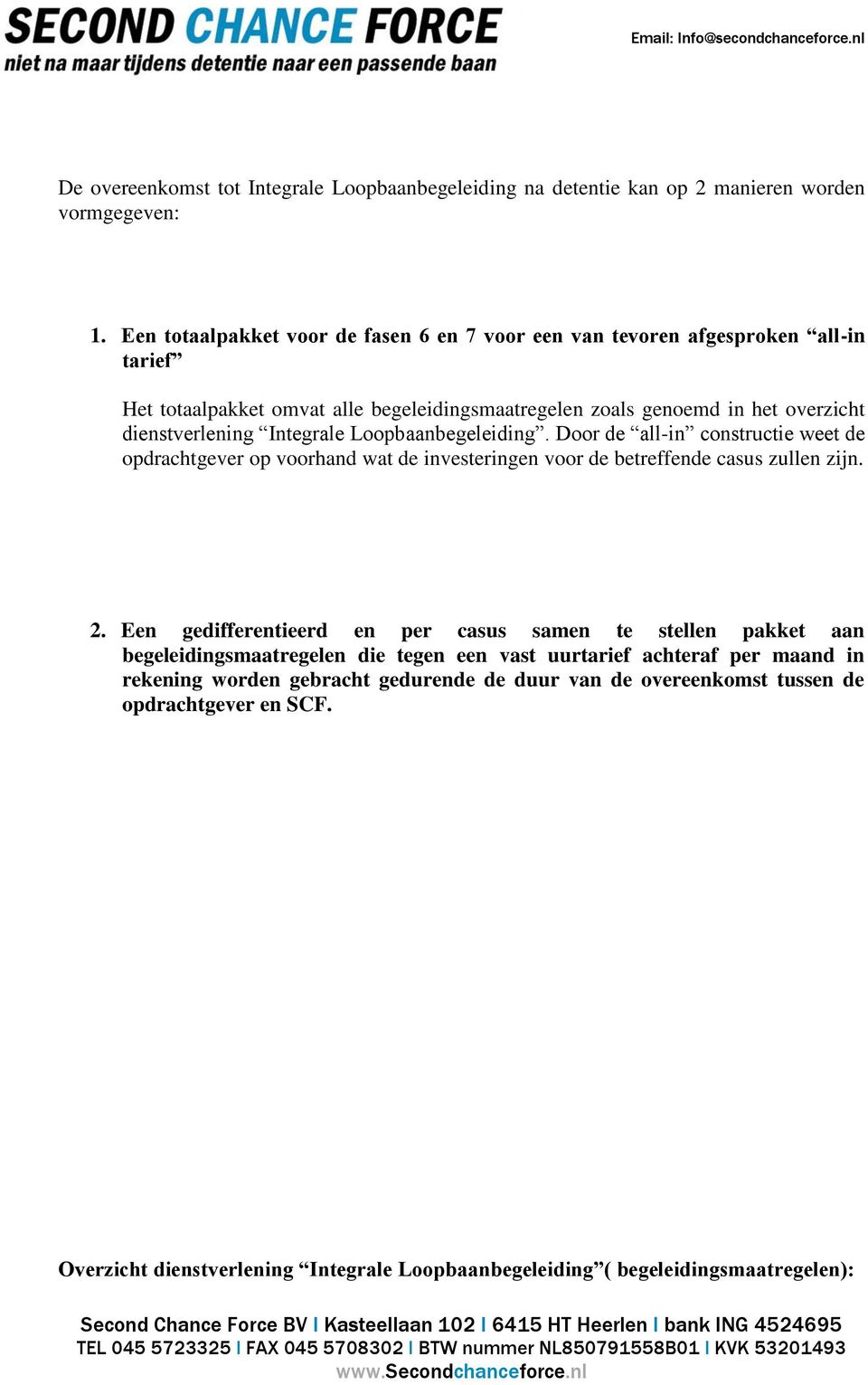 Integrale Loopbaanbegeleiding. Door de all-in constructie weet de opdrachtgever op voorhand wat de investeringen voor de betreffende casus zullen zijn. 2.