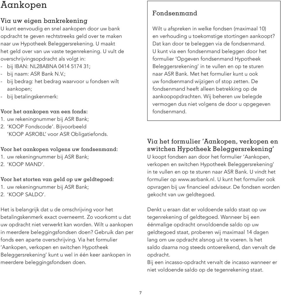 ; - bij bedrag: het bedrag waarvoor u fondsen wilt aankopen; - bij betalingskenmerk: Voor het aankopen van een fonds: 1. uw rekeningnummer bij ASR Bank; 2. KOOP Fondscode.